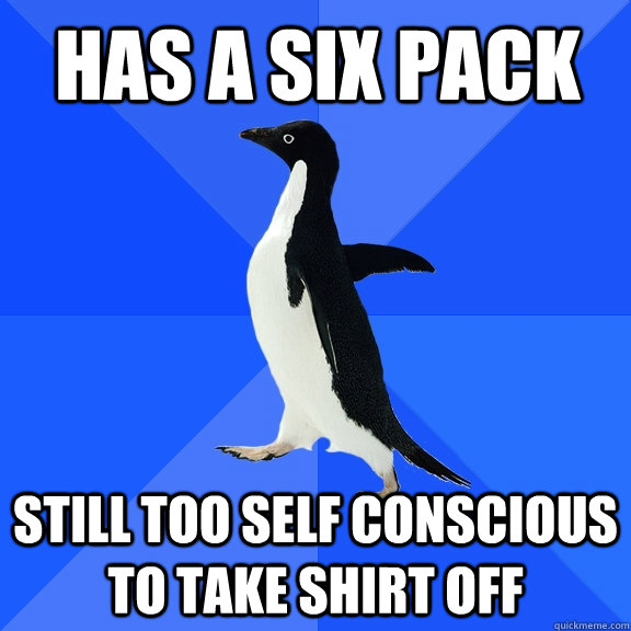 Has a six pack still too self conscious to take shirt off  Socially Awkward Penguin