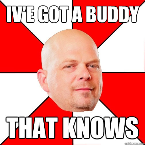 Iv'e got a buddy  that knows  Pawn Star