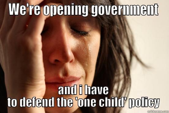 WE'RE OPENING GOVERNMENT AND I HAVE TO DEFEND THE 'ONE CHILD' POLICY First World Problems