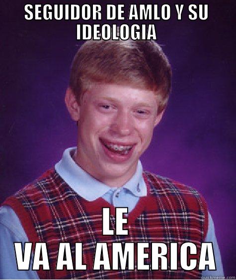 SEGUIDOR DE AMLO Y SU IDEOLOGIA LE VA AL AMERICA Bad Luck Brian