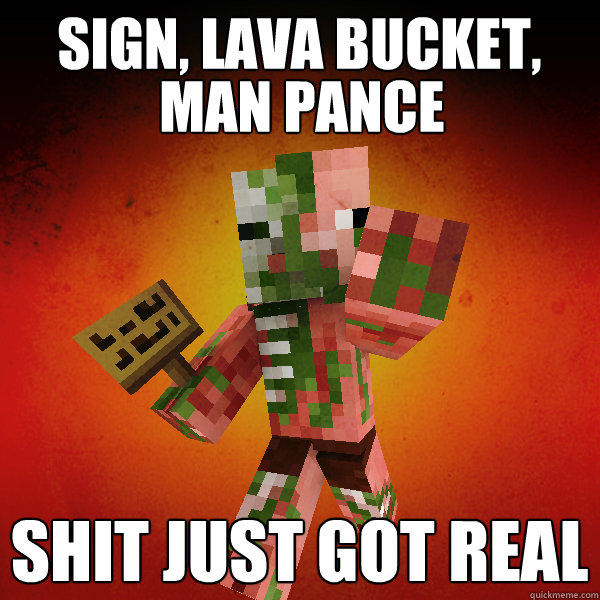 sign, LAVA Bucket, SHIT JUST GOT REAL MAN PANCE  Zombie Pigman Zisteau