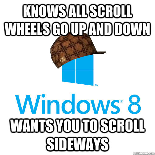 Knows all scroll wheels go up and down Wants you to scroll sideways  