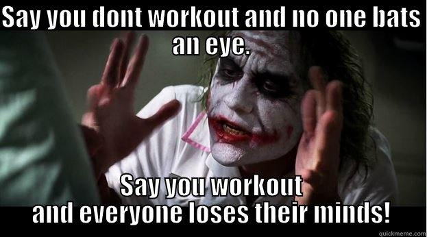 SAY YOU DONT WORKOUT AND NO ONE BATS AN EYE. SAY YOU WORKOUT AND EVERYONE LOSES THEIR MINDS! Joker Mind Loss