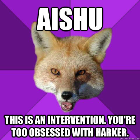 aishu this is an intervention. you're too obsessed with harker.  Forensics Fox
