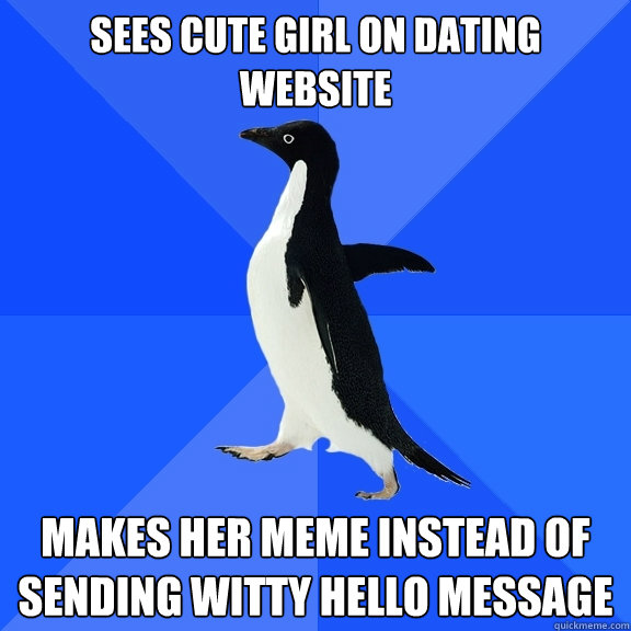 Sees cute girl on dating website Makes her meme instead of sending witty hello message  Socially Awkward Penguin