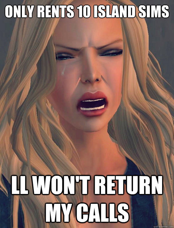 Only rents 10 island sims LL won't return my calls - Only rents 10 island sims LL won't return my calls  secondlifeproblems