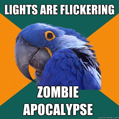 Lights are flickering ZOMbie apocalypse  Paranoid Parrot