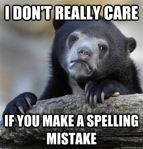 I don't really care if you make a spelling mistake  Confession Bear