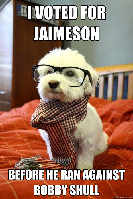 I voted for Jaimeson  Before he ran against Bobby Shull  Hipster Dog