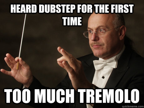heard dubstep for the first time too much tremolo - heard dubstep for the first time too much tremolo  old school take on new age music
