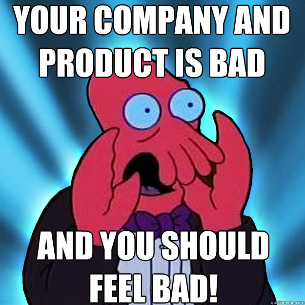 Your company and product is BAD and you should
feel bad! - Your company and product is BAD and you should
feel bad!  Misc