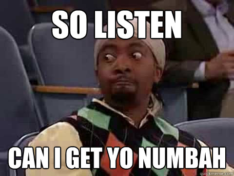 so listen can i get yo numbah  