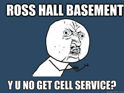 Ross Hall Basement Y U NO get cell service?  Y U No