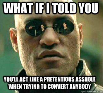 what if i told you You'll act like a pretentious asshole when trying to convert anybody  Matrix Morpheus