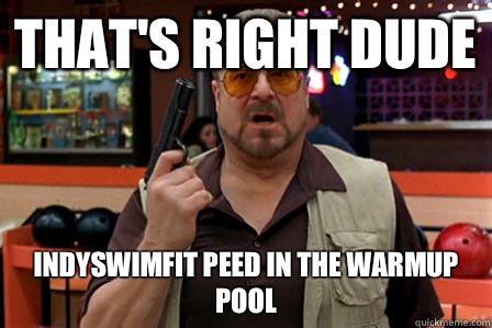 THAT'S RIGHT DUDE IndySwimFit Peed in the Warmup Pool  Walter - Big Lebowski