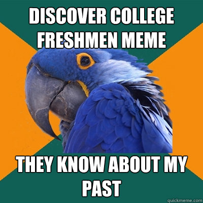 discover college freshmen meme they know about my past  Paranoid Parrot