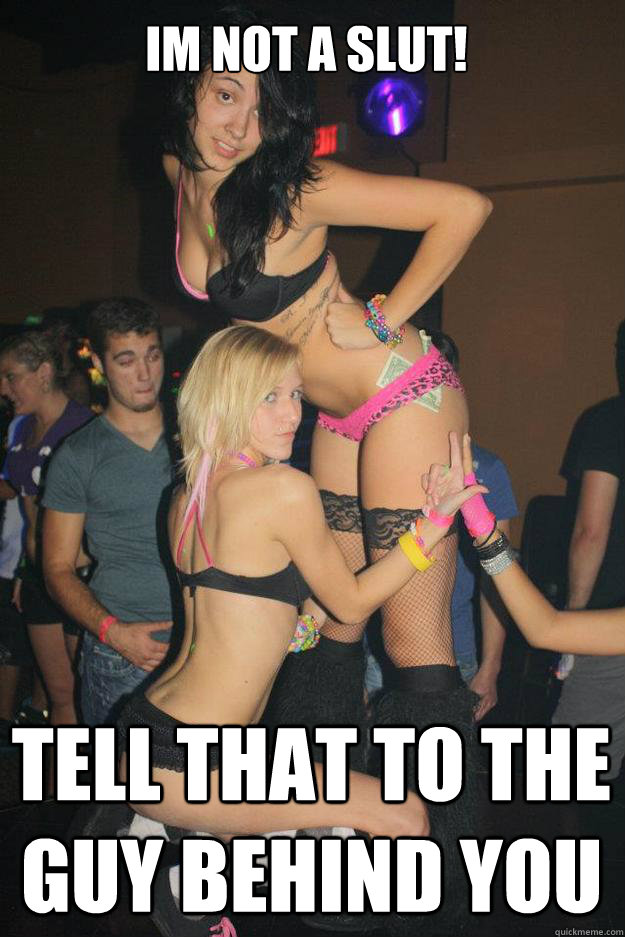 Im Not a Slut! Tell that to the Guy Behind You  Stupid Raver Girl