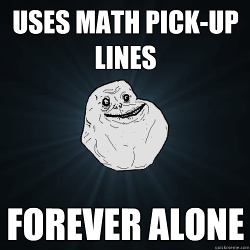 uses math pick-up lines Forever alone  Forever Alone
