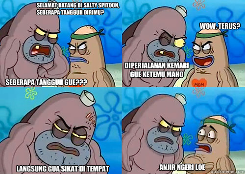 sELAMAT DATANG di salty spitoon, seberapa tangguh dirimu? seberapa tangguh gue??? Diperjalanan kemari gue ketemu maho langsung gua sikat di tempat Anjir ngeri loe wow, Terus?  Salty Spitoon How Tough Are Ya