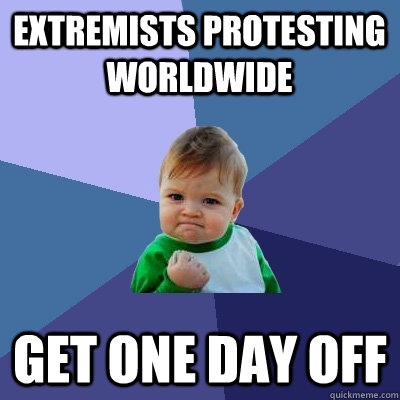 extremists protesting worldwide get one day off  Success Kid