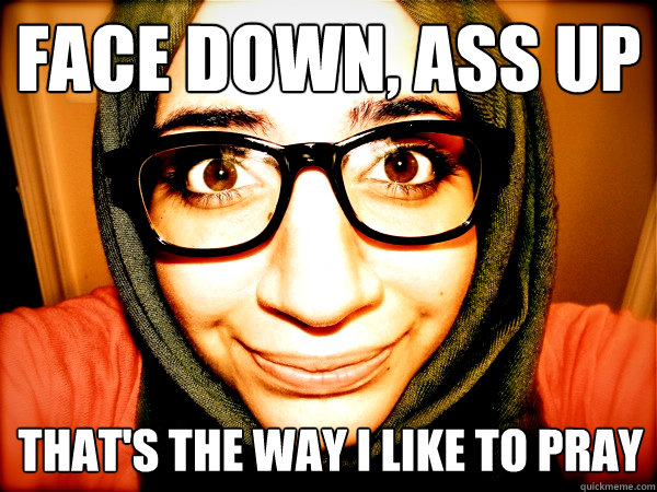 Face down, ASS UP That's the way i like to pray - Face down, ASS UP That's the way i like to pray  Hipster Hijabi
