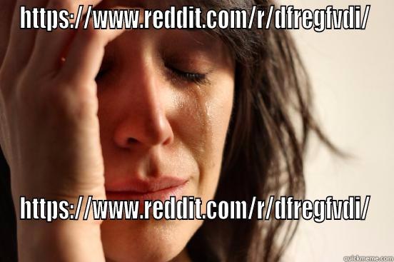 HTTPS://WWW.REDDIT.COM/R/DFREGFVDI/ HTTPS://WWW.REDDIT.COM/R/DFREGFVDI/ First World Problems