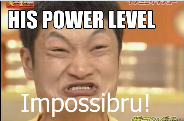 His Power Level  Impossibru