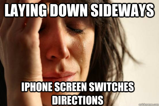 Laying down sideways iPhone screen switches directions  First World Problems