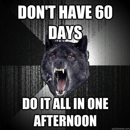 Don't have 60 days Do it all in one afternoon  Insanity Wolf