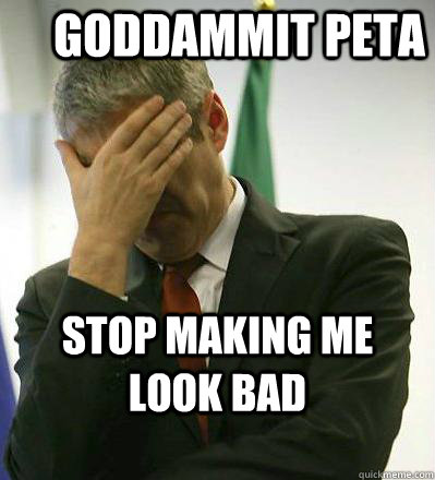Goddammit PETA Stop making me look bad  Prime Minister Facepalmer