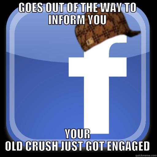 GOES OUT OF THE WAY TO INFORM YOU YOUR OLD CRUSH JUST GOT ENGAGED Scumbag Facebook