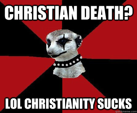 Christian Death? Lol Christianity sucks  