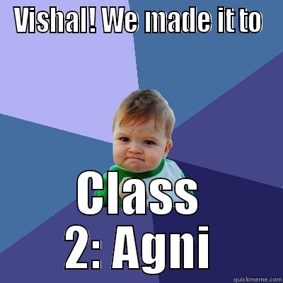 VISHAL! WE MADE IT TO CLASS 2: AGNI Success Kid