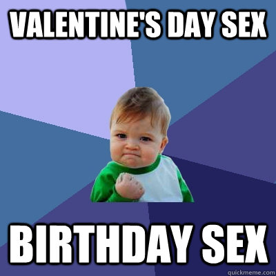 valentine's day sex birthday sex - valentine's day sex birthday sex  Success Kid