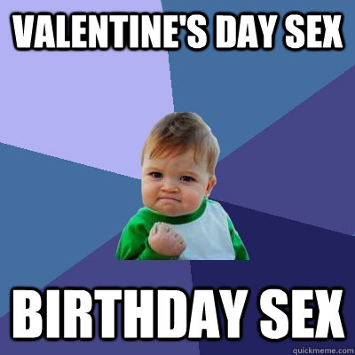 valentine's day sex birthday sex  Success Kid