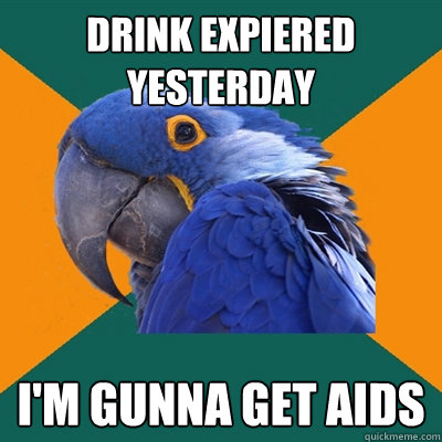 Drink Expiered yesterday I'm gunna get AIDS  Paranoid Parrot