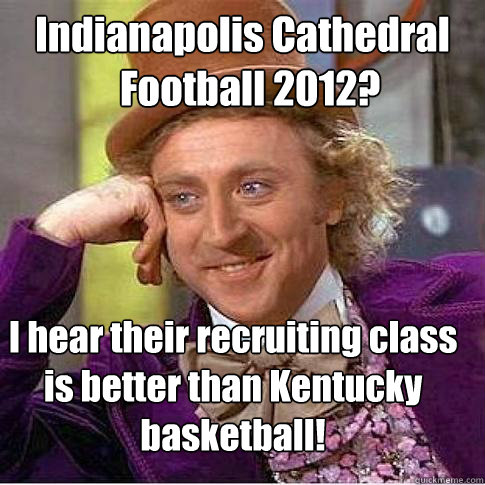Indianapolis Cathedral
  Football 2012?  I hear their recruiting class is better than Kentucky basketball!  Condescending Willy Wonka