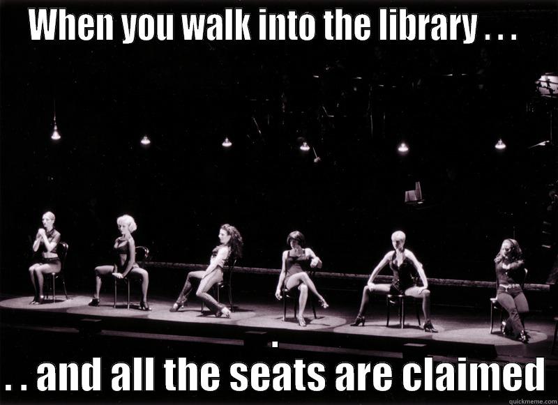 WHEN YOU WALK INTO THE LIBRARY . . .  . . . AND ALL THE SEATS ARE CLAIMED Misc