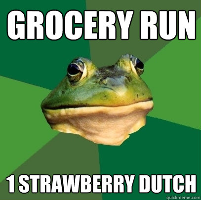 Grocery run 1 strawberry dutch  Foul Bachelor Frog