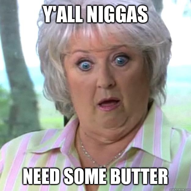 Y'all Niggas Need some butter   Paula Deen