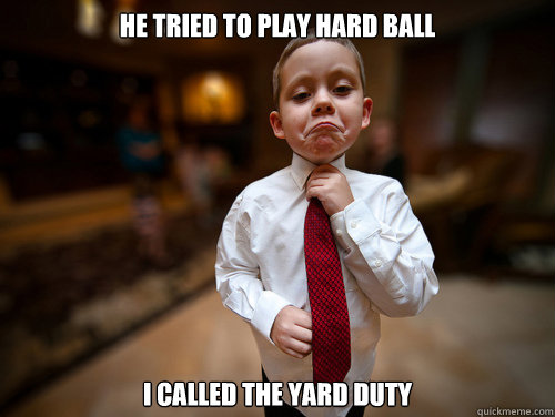 He tried to play hard ball i called the yard duty  Financial Advisor Kid