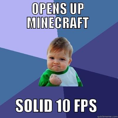 OPENS UP MINECRAFT       SOLID 10 FPS       Success Kid