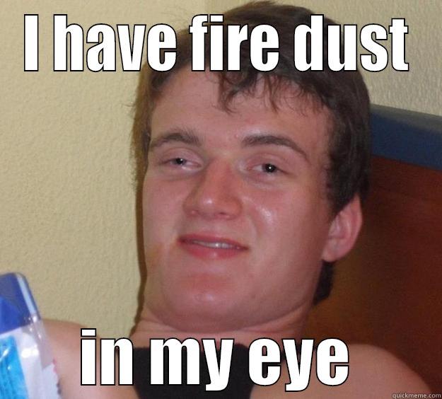I HAVE FIRE DUST IN MY EYE 10 Guy