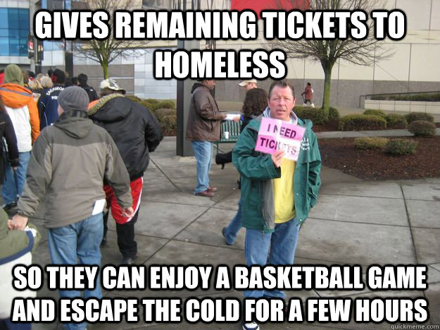 Gives remaining tickets to homeless So they can enjoy a basketball game and escape the cold for a few hours  Good Guy Scalper