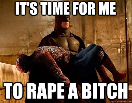 it's time for me to rape a bitch  Spiderman