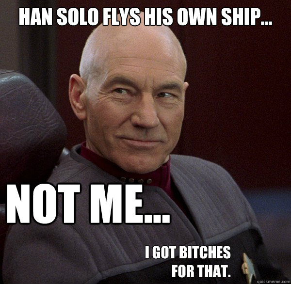 Han Solo Flys His Own Ship... Not ME... I got bitches for that.  