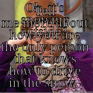 OH, IT'S SNOWING OUTSIDE?  TELL ME MORE ABOUT HOW YOU ARE THE ONLY PERSON THAT KNOWS HOW TO DRIVE IN THE SNOW.  Creepy Wonka
