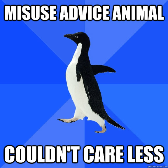 Misuse Advice Animal Couldn't care less  Socially Awkward Penguin