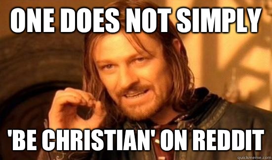 One does not simply 'Be christian' on reddit  