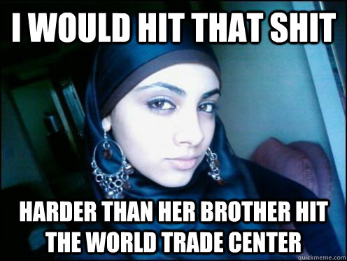 i would hit that shit harder than her brother hit the world trade center  